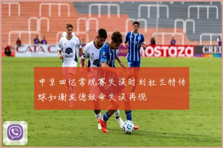申京回忆常规赛失误时刻杜兰特传球如谢泼德致命失误再现